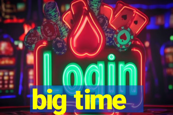 big time - ganhei dinheiro